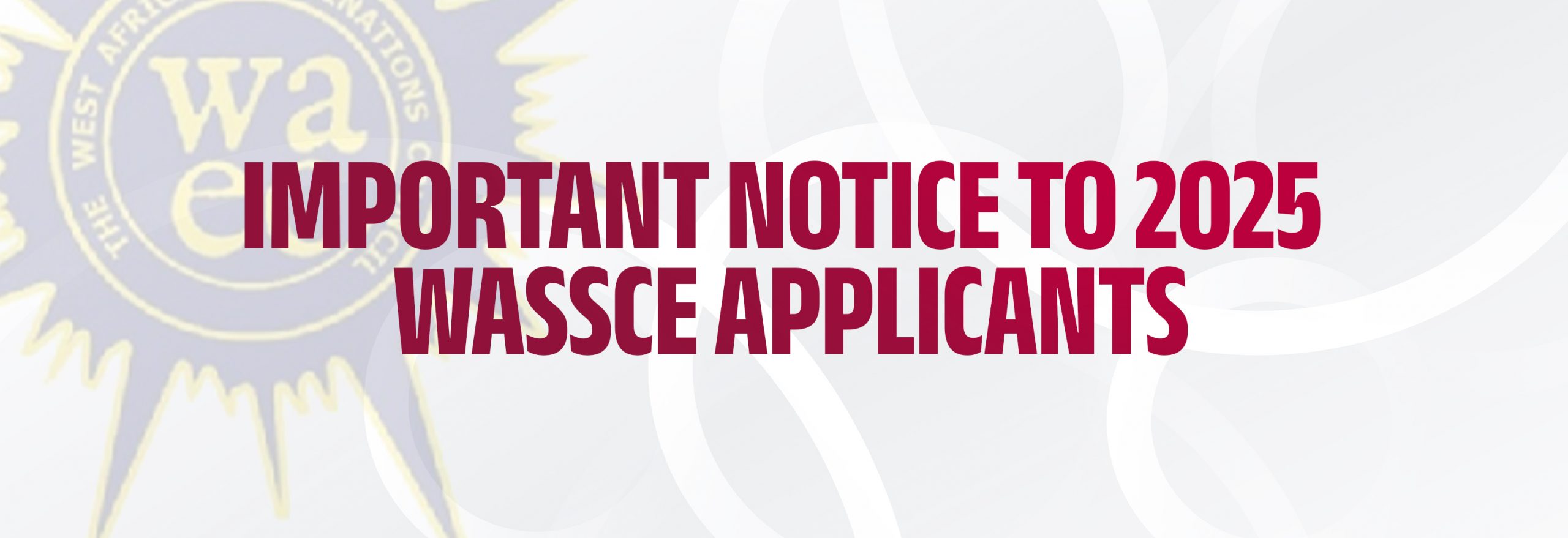You are currently viewing Important Notice To 2025 WASSCE Applicants
